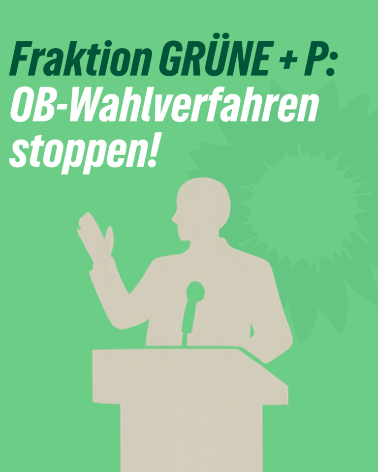 GRÜNE + P fordern: OB-Wahlerfahren abbrechen und neu aufstellen!
